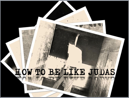 How to be like Judas